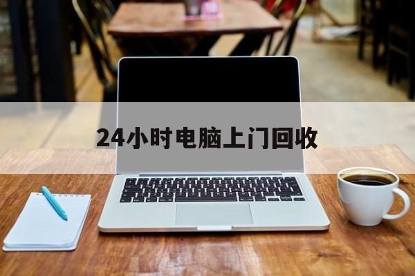 最新24小时电脑上门回收方法分析(最方便真实的迪庆回收电脑直接上门交易方法)