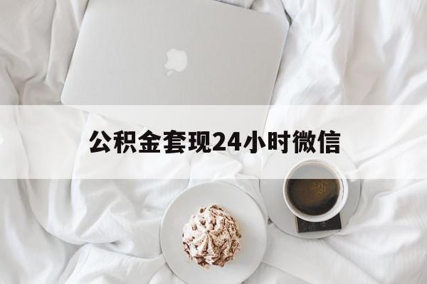 最新公积金套现24小时微信方法分析(最方便真实的迪庆住房公积金套现手续费多少方法)