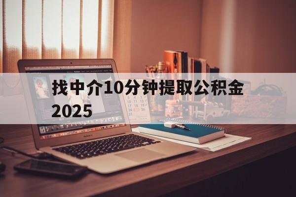 最新找中介10分钟提取公积金2025方法分析(最方便真实的迪庆正规中介提取公积金方法)