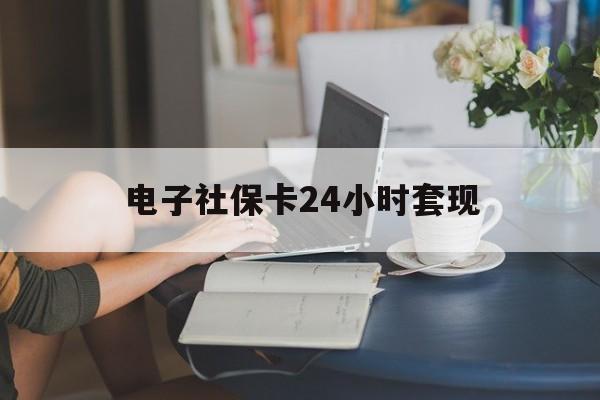 最新电子社保卡24小时套现方法分析(最方便真实的迪庆电子社保卡提现是真的吗方法)